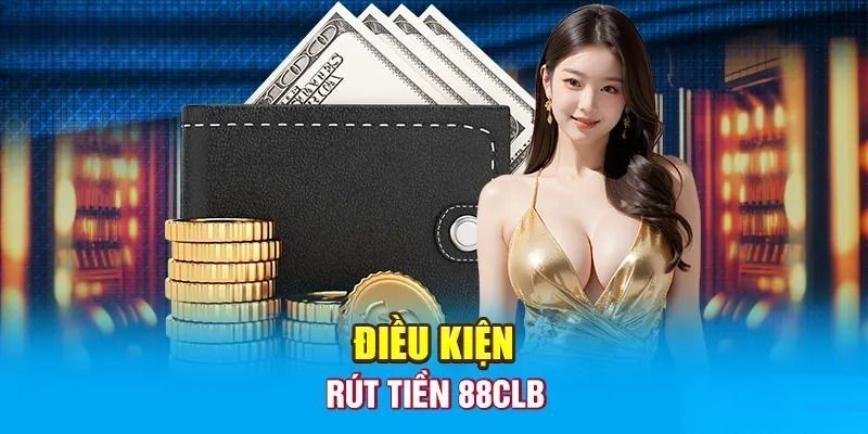 Những điều kiện không thể thiếu để rút tiền 88clb